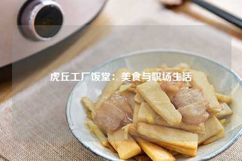 虎丘工厂饭堂：美食与职场生活