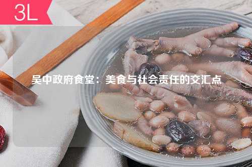 吴中政府食堂：美食与社会责任的交汇点