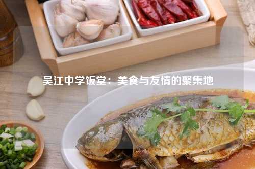 吴江中学饭堂：美食与友情的聚集地